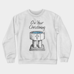 On Your Christening Church Font Baptism Crewneck Sweatshirt